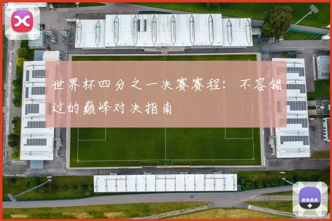 世界杯四分之一决赛赛程：不容错过的巅峰对决指南